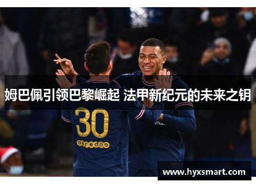 姆巴佩引领巴黎崛起 法甲新纪元的未来之钥