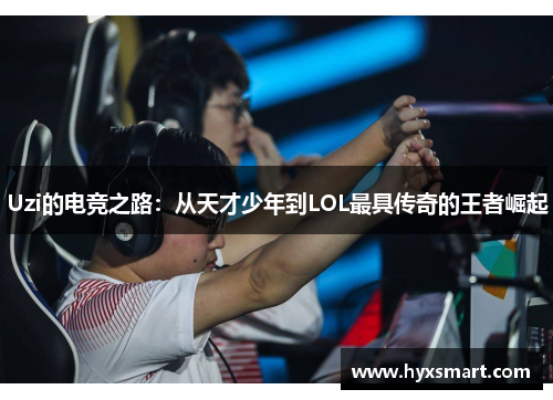 Uzi的电竞之路：从天才少年到LOL最具传奇的王者崛起