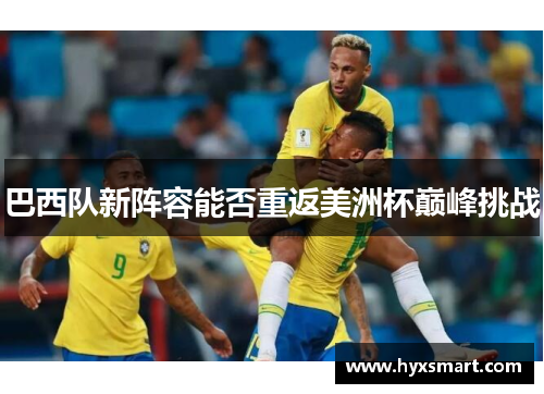 巴西队新阵容能否重返美洲杯巅峰挑战