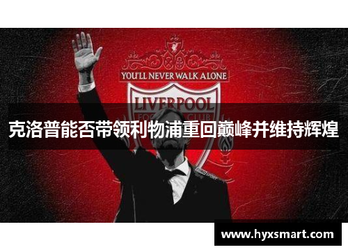 克洛普能否带领利物浦重回巅峰并维持辉煌 克洛普能否带领利物浦重回巅峰并维持辉煌