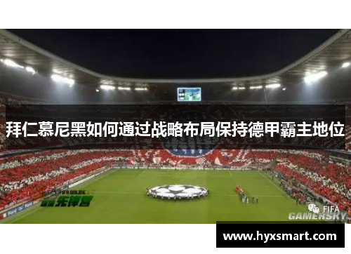 拜仁慕尼黑如何通过战略布局保持德甲霸主地位 拜仁慕尼黑如何通过战略布局保持德甲霸主地位