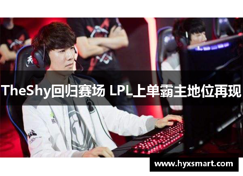 TheShy回归赛场 LPL上单霸主地位再现 TheShy回归赛场 LPL上单霸主地位再现