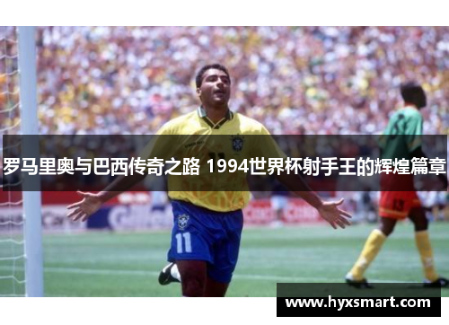 罗马里奥与巴西传奇之路 1994世界杯射手王的辉煌篇章