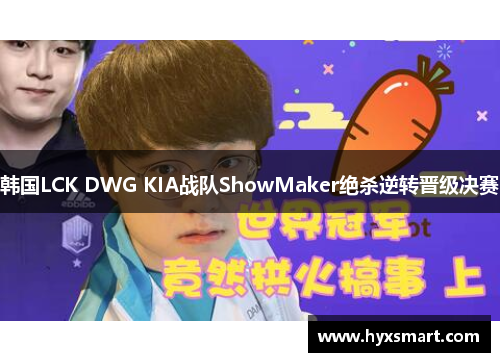 韩国LCK DWG KIA战队ShowMaker绝杀逆转晋级决赛 韩国LCK DWG KIA战队ShowMaker绝杀逆转晋级决赛