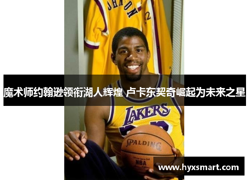 魔术师约翰逊领衔湖人辉煌 卢卡东契奇崛起为未来之星