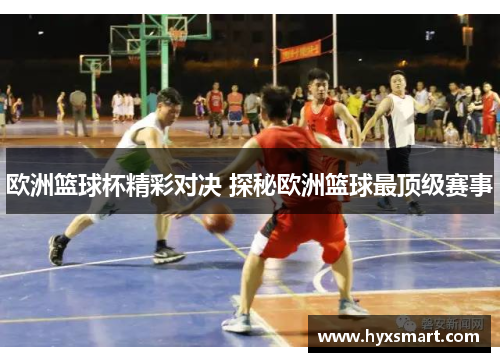 欧洲篮球杯精彩对决 探秘欧洲篮球最顶级赛事