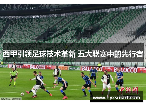 西甲引领足球技术革新 五大联赛中的先行者