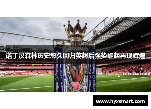诺丁汉森林历史悠久回归英超后强势崛起再现辉煌