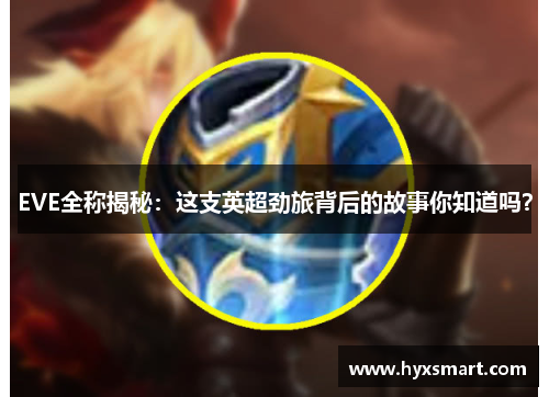 EVE全称揭秘：这支英超劲旅背后的故事你知道吗？