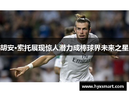 胡安·索托展现惊人潜力成棒球界未来之星 胡安·索托展现惊人潜力成棒球界未来之星