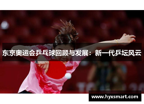 东京奥运会乒乓球回顾与发展：新一代乒坛风云