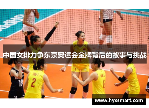 中国女排力争东京奥运会金牌背后的故事与挑战