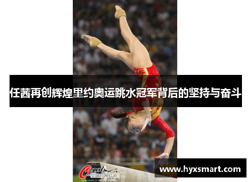 任茜再创辉煌里约奥运跳水冠军背后的坚持与奋斗 任茜再创辉煌里约奥运跳水冠军背后的坚持与奋斗