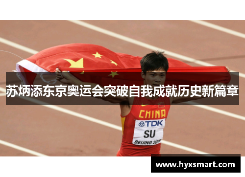 苏炳添东京奥运会突破自我成就历史新篇章